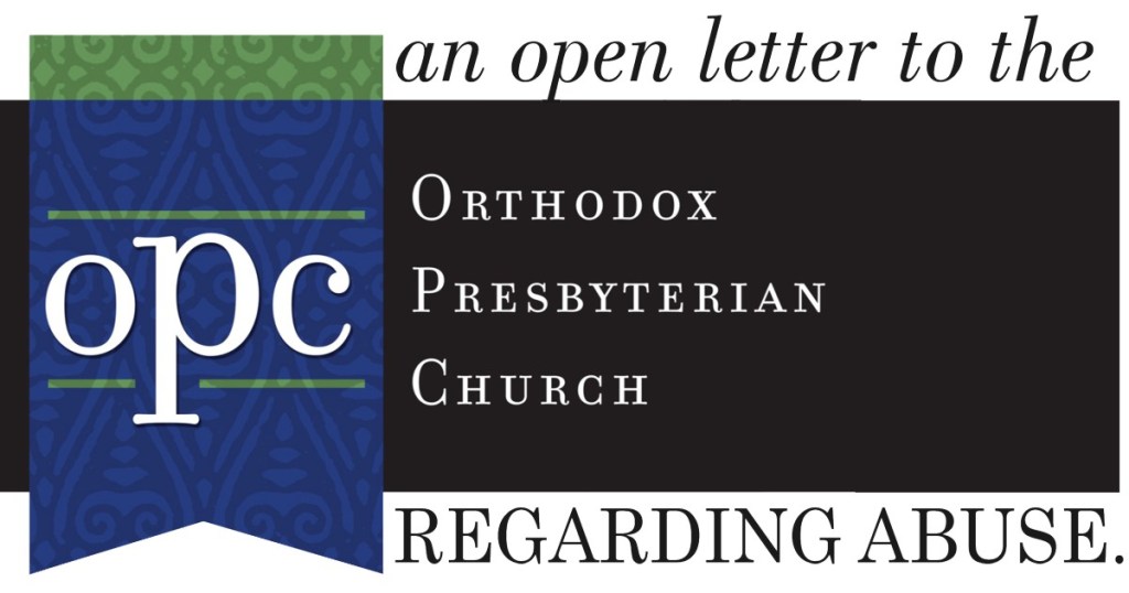 An Open Letter to The Orthodox Presbyterian Church (OPC) Regarding&nbsp;Abuse